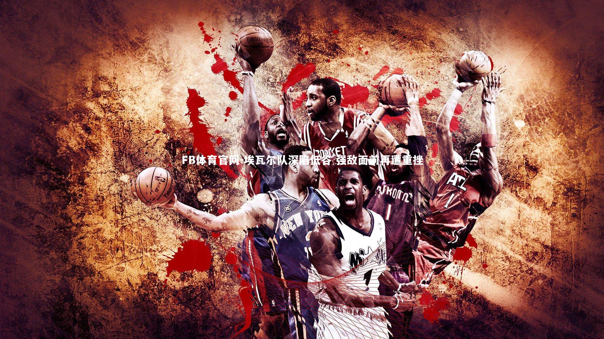 埃瓦尔队深陷低谷 强敌面前再遭重挫