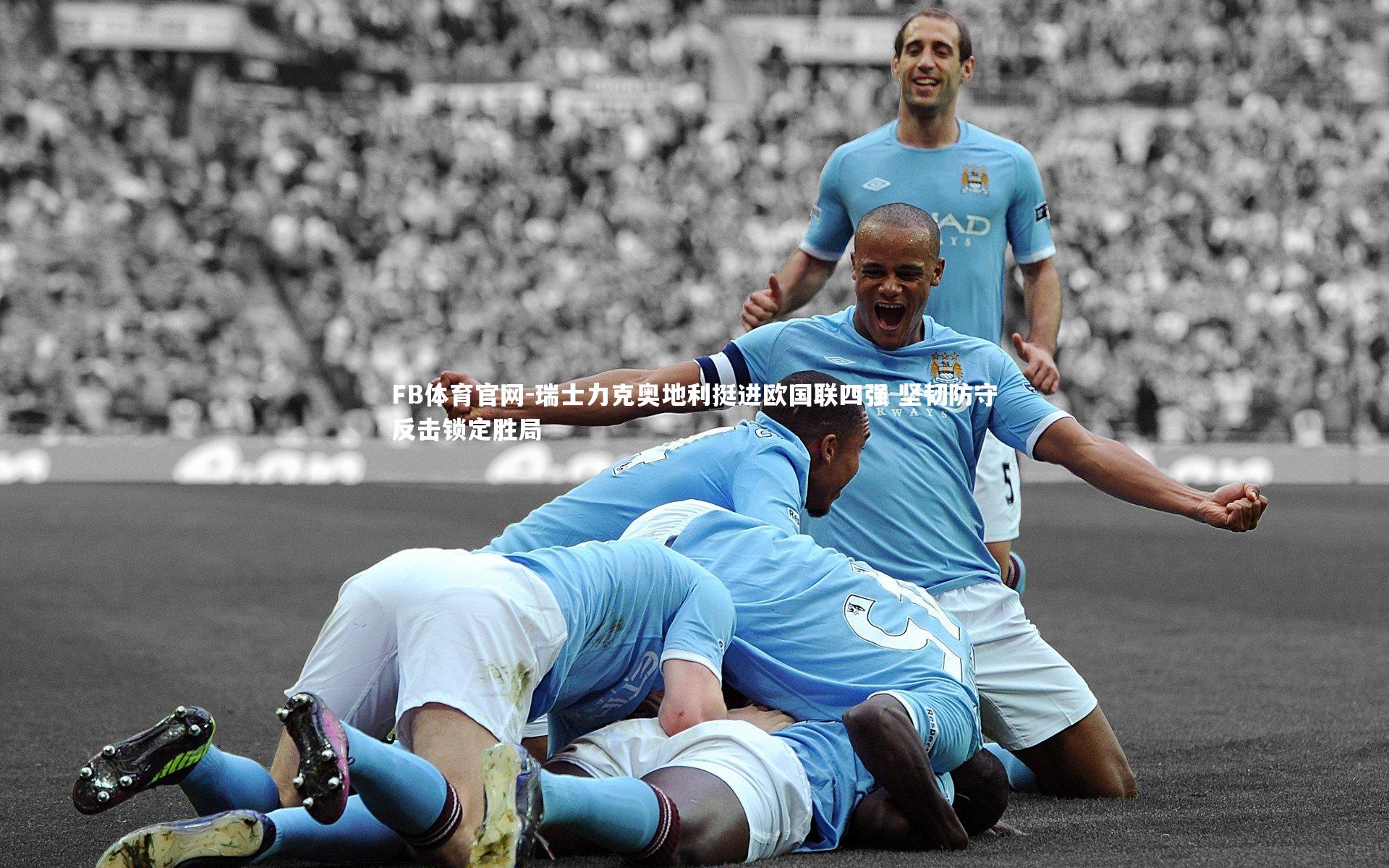 瑞士力克奥地利挺进欧国联四强 坚韧防守反击锁定胜局