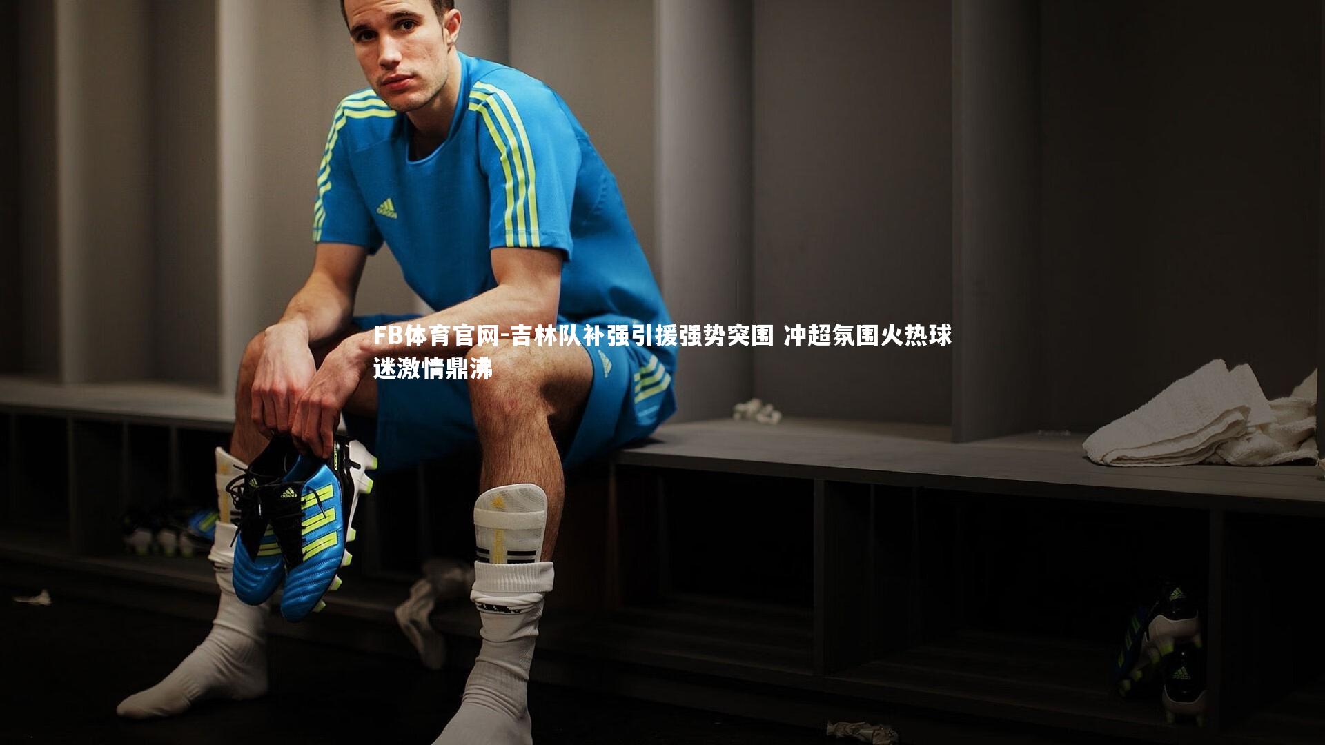 FB体育官网-吉林队补强引援强势突围 冲超氛围火热球迷激情鼎沸