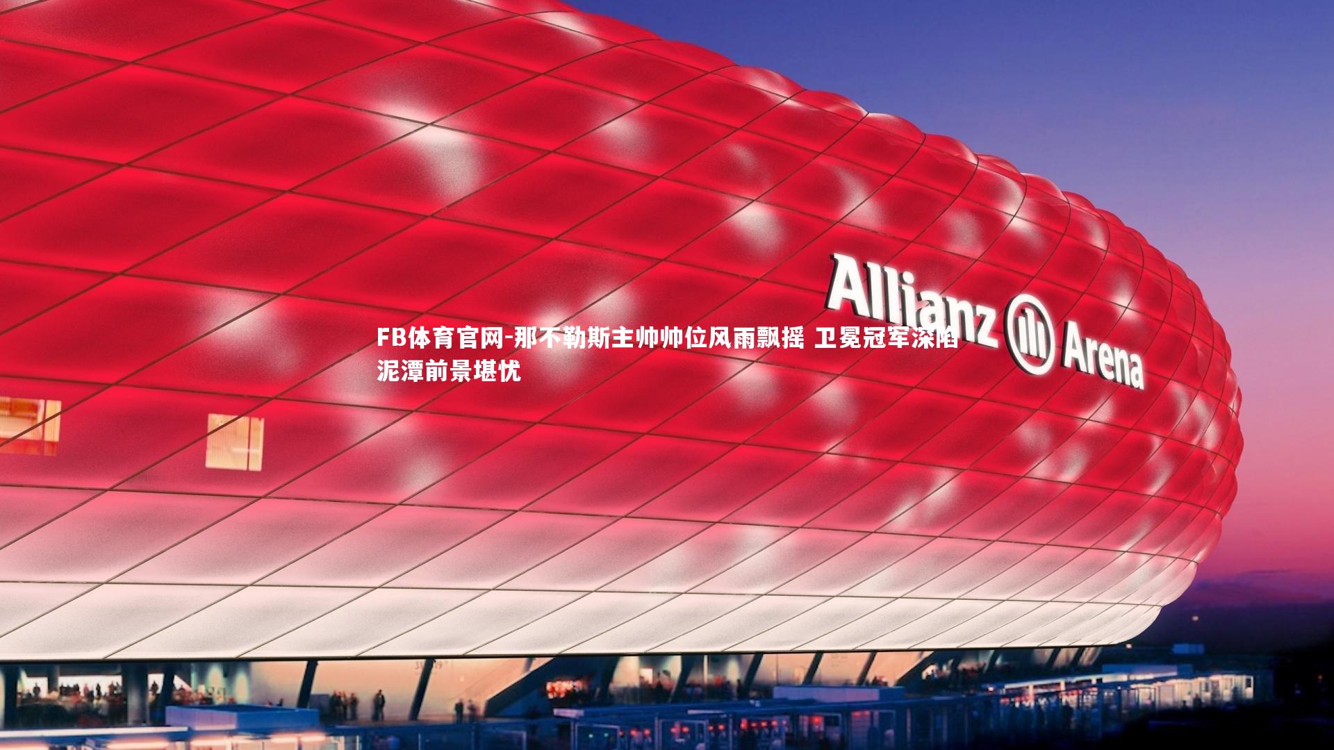 那不勒斯主帅帅位风雨飘摇 卫冕冠军深陷泥潭前景堪忧